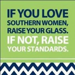 ... Southern women, raise your glass. If not, raise your standards