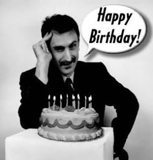 ... world, and the beginning of a new season. Happy Birthday, Frank Zappa