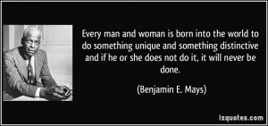 Every man and woman is born into the world to do something unique and ...