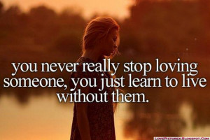 ... really-stop-loving-someone-you-just-learn-to-live-without-them-saying