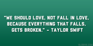 Taylor Swift Quotes About Falling In Love we should love, not fall in