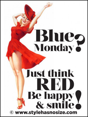 ... ? Perhaps a commercial thing… Blue monday? Just think RED… haha