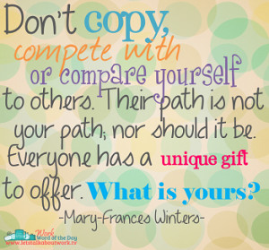 Don’t copy, compete with or compare yourself to others. Their path ...