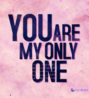 You are my only one