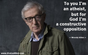 To you I’m an atheist, but for God I’m a constructive opposition