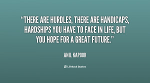 are hurdles, there are handicaps, hardships you have to face in life ...