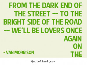 ... the street -- to the bright side of the.. Van Morrison top love quotes