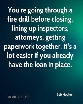 Bob Moulton - You're going through a fire drill before closing, lining ...