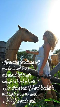 ... beautiful and breakable that lights up in the dark So God made girls