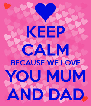 Keep Calm And Love Mum Dad