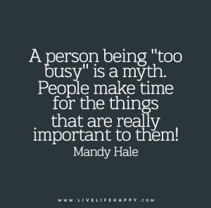 person being “too busy” is a myth. People make time for the ...