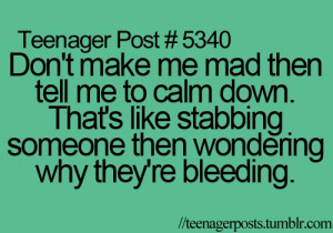 make me mad then tell me to calm down that s like stabbing someone ...