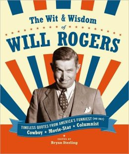 The Wit & Wisdom of Will Rogers: Timeless Quotes from America's ...