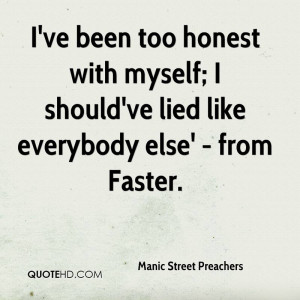 ve been too honest with myself; I should've lied like everybody else ...