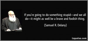 quote-if-you-re-going-to-do-something-stupid-and-we-all-do-it-might-as ...