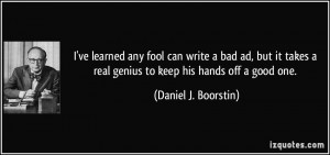 ... real genius to keep his hands off a good one. - Daniel J. Boorstin