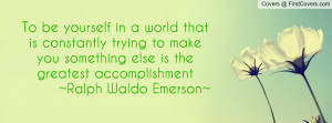 To be yourself in a world that is constantly trying to make you ...