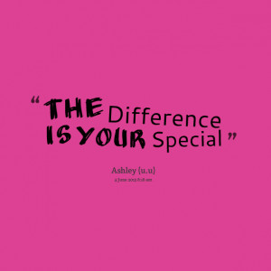 Quotes Picture: the difference is your special