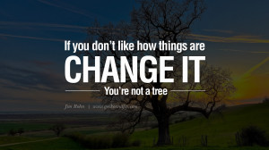... things are, change it! You're not a tree. - Jim Rohn instagram twitter