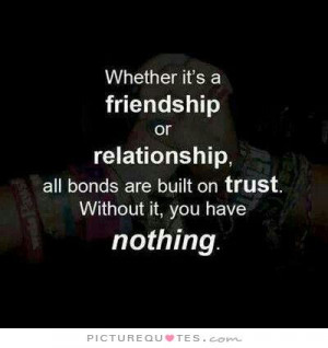 ... bonds are built on trust. Without it, you have nothing Picture Quote