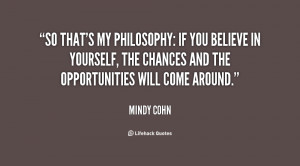 So that's my philosophy: If you believe in yourself, the chances and ...