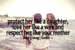 ... like a daughter, love her like a wife and respect her like your mother