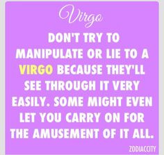 Virgo....I don't usually get into the whole Zodiac thing, but somehow ...