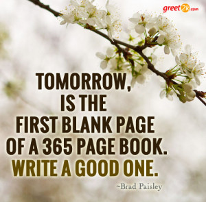 Tomorrow, is the first blank page of a 365 page book. Write a good one ...