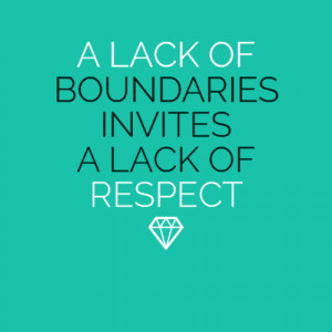 lack of boundaries invites a lack of respect
