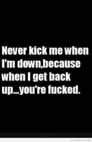 Never kick me when Im down