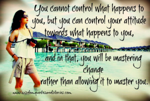 You cannot control what happens to you, but you can control your ...