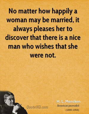No matter how happily a woman may be married, it always pleases her to ...