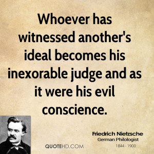 Whoever has witnessed another's ideal becomes his inexorable judge and ...