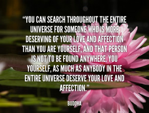 ... the entire universe for someone who is more deserving of your love