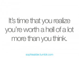 ... More Than You Think: Quote About Youre Worth A Hell Of A Lot More Than