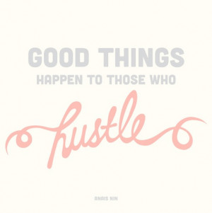 Good things happen to those who hustle.