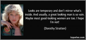 ... vain. Maybe most good-looking women are too. I hope I'm not! - Dorothy