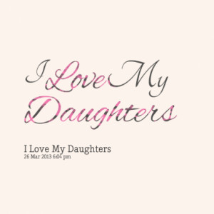Quotes About: I love my daughters