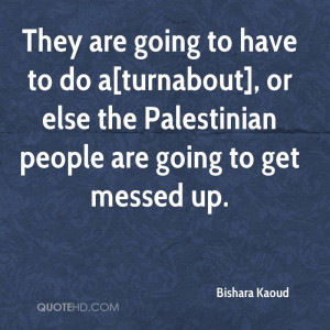 ... turnabout], or else the Palestinian people are going to get messed up