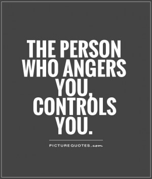 The person who angers you, controls you Picture Quote #1