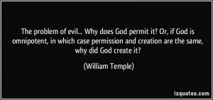problem of evil... Why does God permit it? Or, if God is omnipotent ...