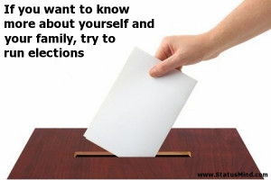 ... and your family, try to run elections - Clever Quotes - StatusMind.com