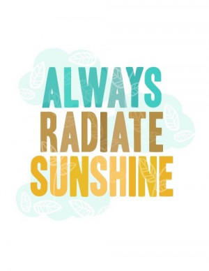 sayings and quotes / Always Radiate Sunshine by erinjaneshop on Etsy