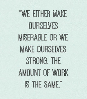 OURSELVES MISERABLE OR MAKE OURSELVES STRONG EDIT MOTIVATIONAL QUOTE ...