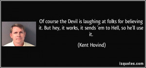 Of course the Devil is laughing at folks for believing it. But hey, it ...