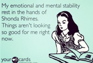 My emotional and mental stability rest in the hands of Shonda Rhimes # ...