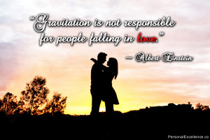 Gravitation is not responsible for people falling in love.” ~ Albert ...