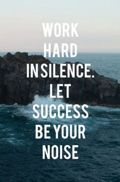 Work hard in silence. Let success be your noise.