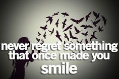 never regret something that once made you smile More
