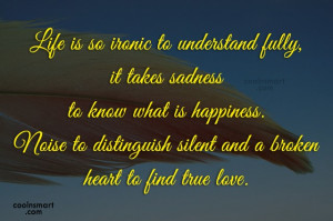 Life Quote: Life is so ironic to understand fully,...